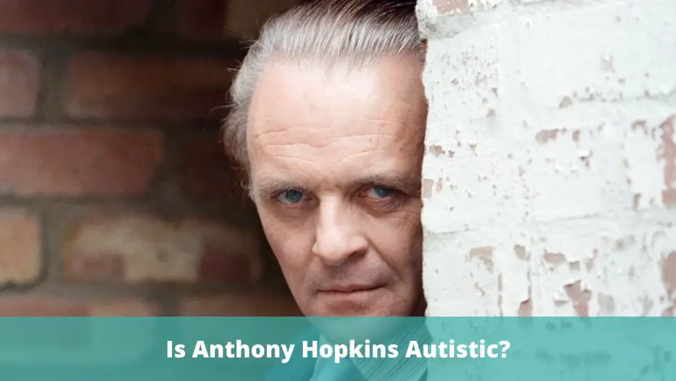 Is Anthony Hopkins Autistic?