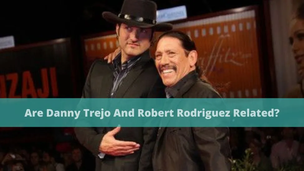 Are Danny Trejo And Robert Rodriguez Related?