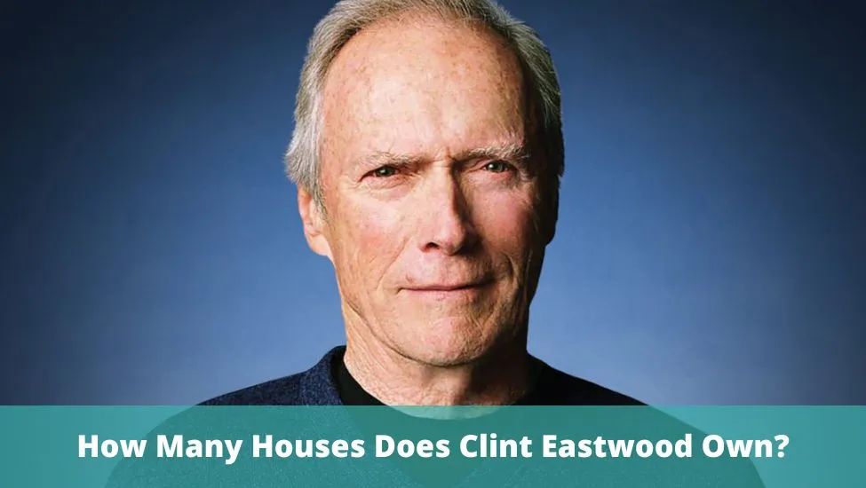 How Many Houses Does Clint Eastwood Own?