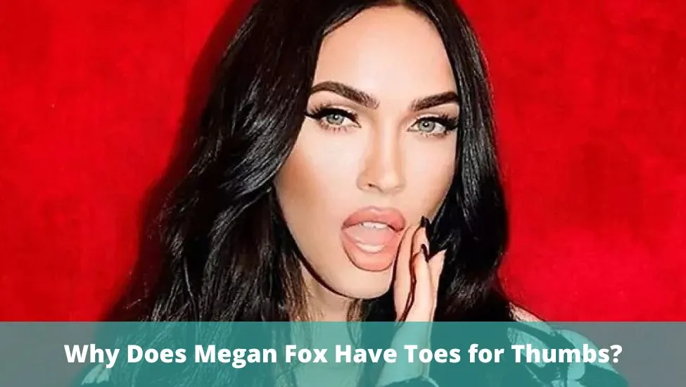 Why Does Megan Fox Have Toes for Thumbs? Her Fingers and Hands are Different