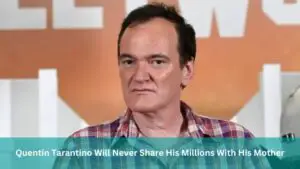 Quentin Tarantino Will Never Share His Millions With His Mother