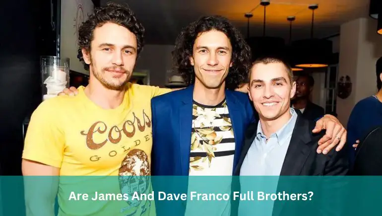 Are James And Dave Franco Full Brothers