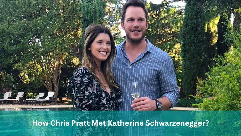 How Chris Pratt Met Katherine Schwarzenegger