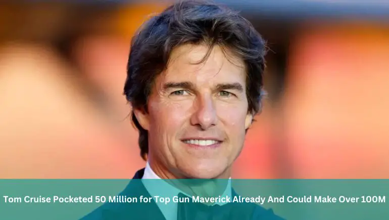 Tom Cruise Pocketed 50 Million for Top Gun Maverick Already And Could Make Over 100M