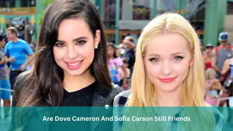 Are Dove Cameron And Sofia Carson Still Friends