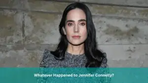 Whatever Happened to Jennifer Connelly