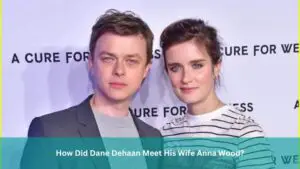 How Did Dane Dehaan Meet His Wife Anna Wood