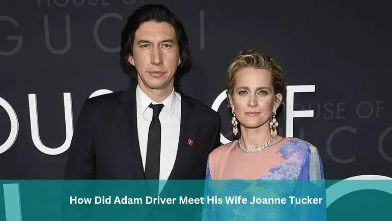 How Did Adam Driver Meet His Wife Joanne Tucker