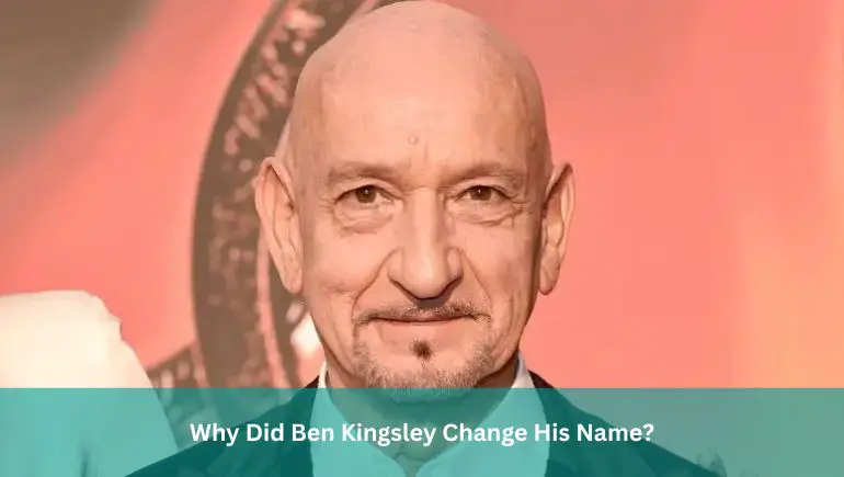 Why Did Ben Kingsley Change His Name