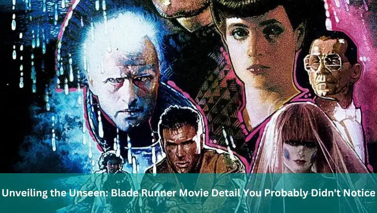 Unveiling the Unseen: Blade Runner Movie Detail You Probably Didn't Notice